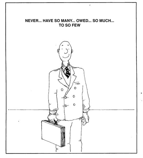 Lawyers - Never..have so many...owed so much...to so few.