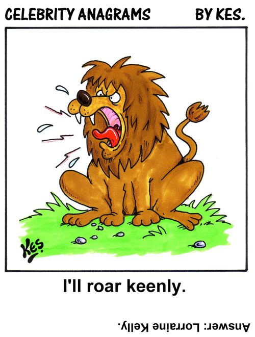 Celebrity anagrams: I'll roar keenly    (Answer: Lorraine Kelly)