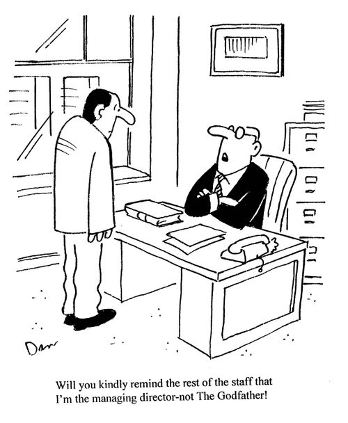 'Will you kindly remind the rest of the staff that I'm the managing director - not the Godfather!'