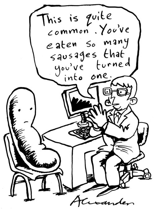 'This is quite common. You've eaten so many sausages that you've turned into one.'