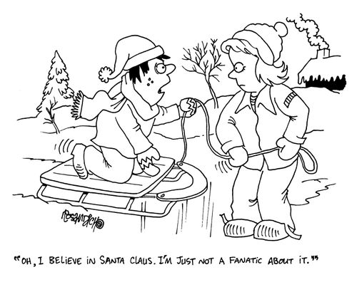 'Oh, I believe in Santa Claus.  I'm just not a fanatic about it.'