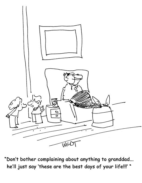 "Don't bother complaining about anything to granddad...he'll just say 'these are the best days of your life!!!'"
