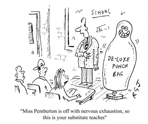 'Miss Pemberton is off with nervous exhaustion, so this is your substitute teacher.'