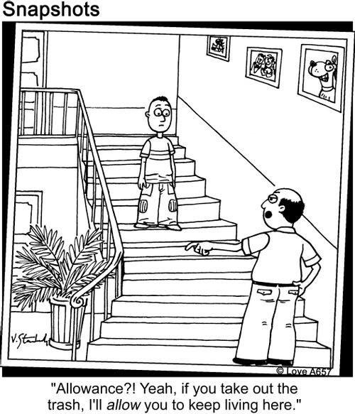 "Allowance?! Yeah, if you take out the trash, I'll allow  you to keep living here."