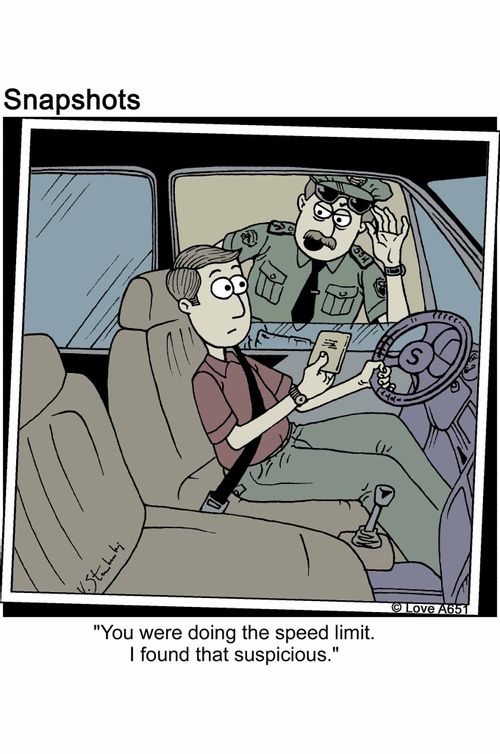 'you were doing the speed limit. I found that suspicious.'