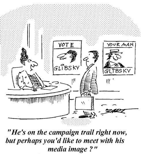 "He's on the campaign trail right now, but perhaps you'd like to meet with his media image?"