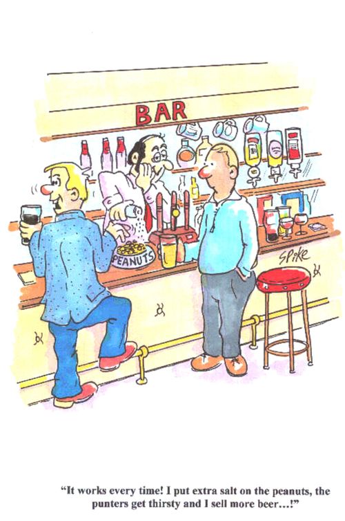 'It works every time! I put extra salt on the peanuts,the punters get thirsty and I sell more beer...!'
