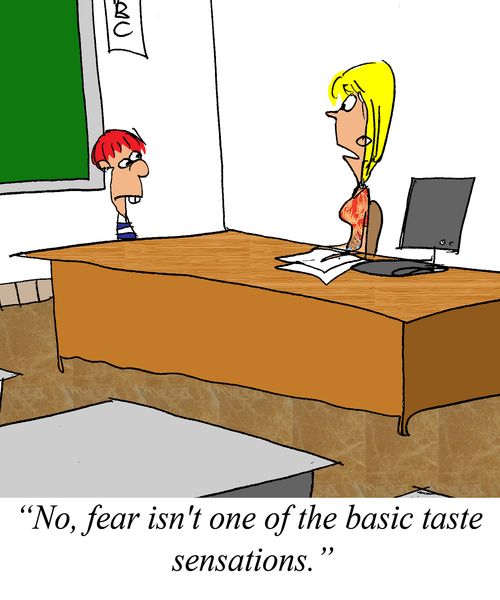 'No, fear isn't one of the basic taste sensations.'