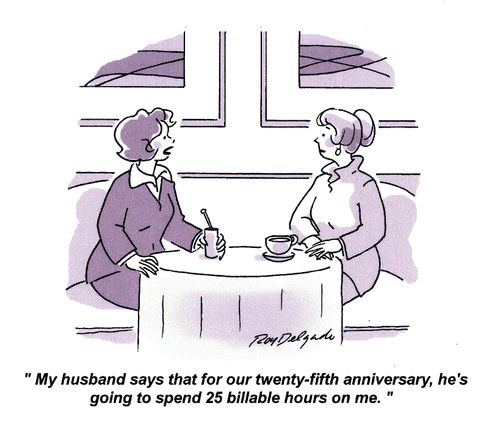 'My husband says that for our twenty-fifth anniversary, he's going to spend 25 billable hours on me.'