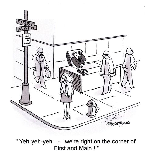 'Yeh-yeh-yeh - we're right on the corner of First and Main!'