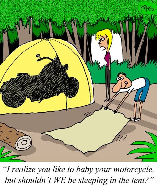 'I realize you like to baby your motorcycle, but shouldn't WE be sleeping in the tent?'