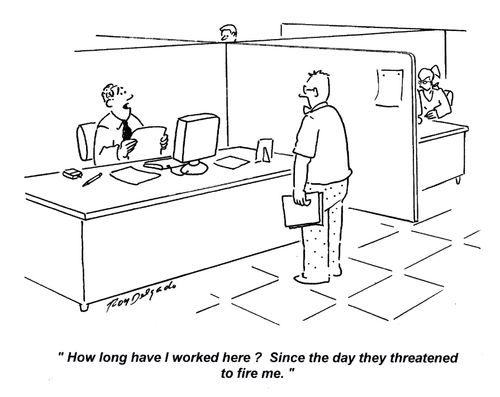 'How long have I worked here? Since the day they threatened to fire me.'