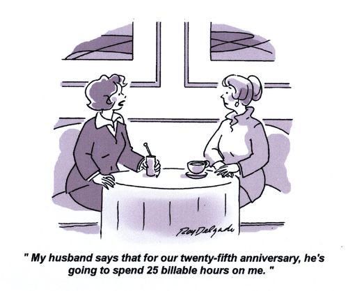 'My husband says that for our twenty-fifth anniversary, he's going to spend 25 billable hours on me.'