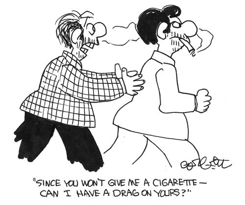 "Since you won't give me a cigarette, can I have a drag on yours?"
