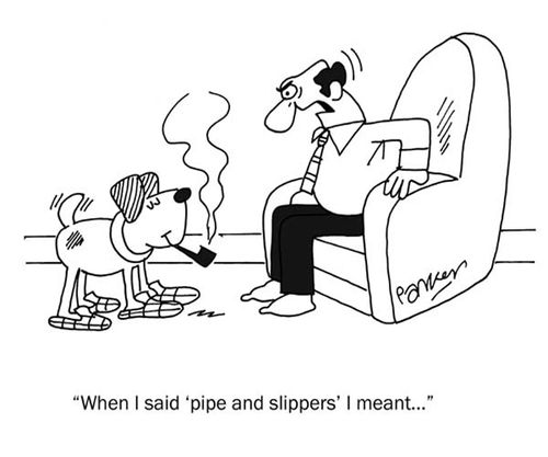 'When I said 'pipe and slippers' I meant...'