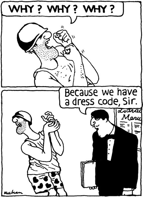 'WHY? WHY? WHY?' 'Because we have a dress code, Sir.'