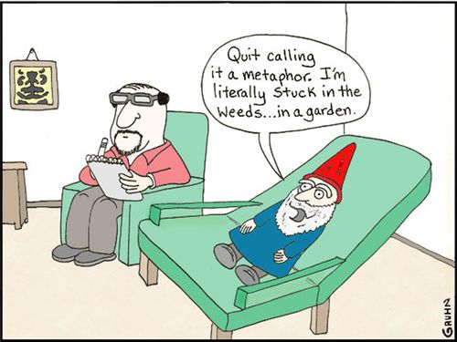 'Quit calling it a metaphor. I literally stuck in the weeds...'