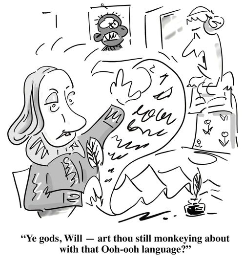 'Ye gods, Will - art thou still monkeying about with that Ooh-ooh language?'