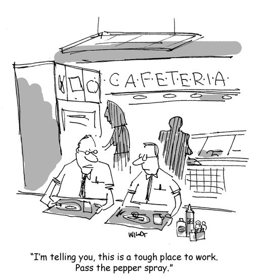 'I'm telling you, this is a tough place to work. Pass the pepper spray.'