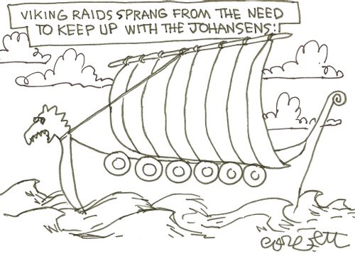 Viking raids sprang from the need to keep up with the Johansens!