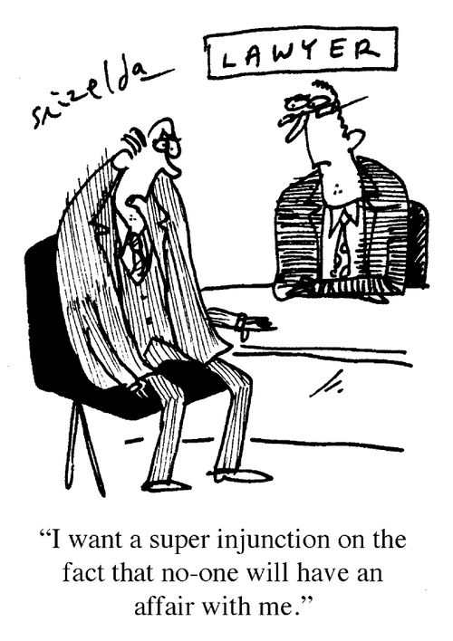 'I want a super injunction on the fact that no-one will have an affair with me.'