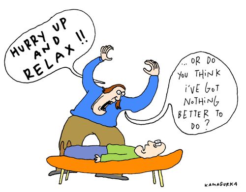 'Hurry up and relax!! ... Or do you think I've got nothing better to do?'