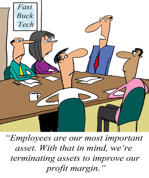 'Employees are our most important asset. With that in mind, we're terminating assets to improve our profit margin.'
