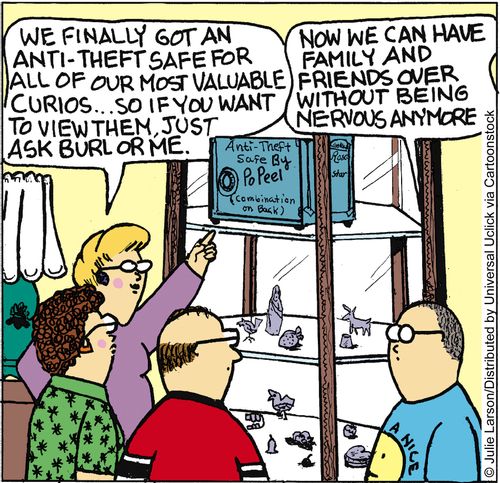 'We finally got an anti-theft safe for all of our most valuable curios. . . so if you want to view them, just ask Burl or me.'