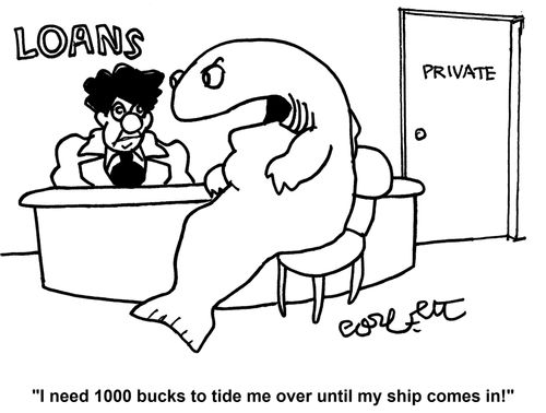 'I need 1000 bucks to tide me over until my ship comes in!'