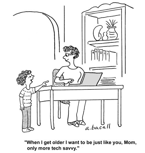 'When I get older I want to be just like you, Mom, only more tech savvy.'