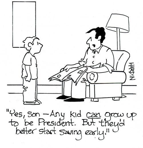 'Yes, son - Any kid can grow up to be president.  But they'd better start saving early.'