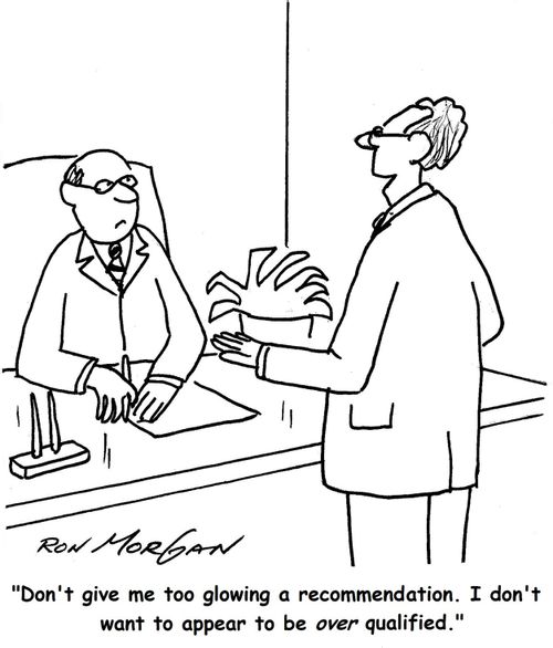 'Don't give me too glowing a recommendation. I don't want to appear to be over qualified.'