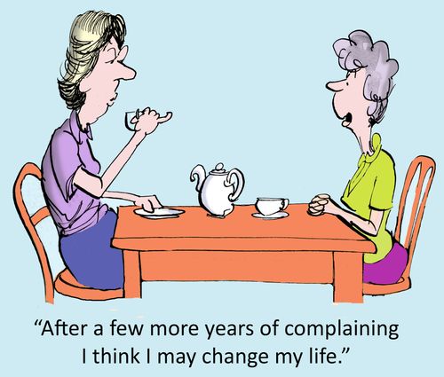 'After a few more years of complaining I think I may change my life.'