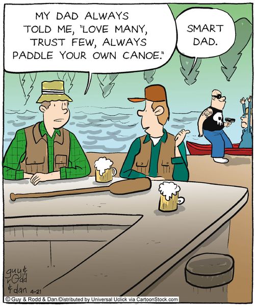'My dad always told me, 'love many, trust few, always paddle your own canoe'.'