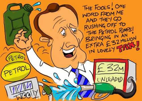 'The Fools! One word from me and they go rushing off to the petrol pumps! Bringing in an extra £32 million in lovely tax!'