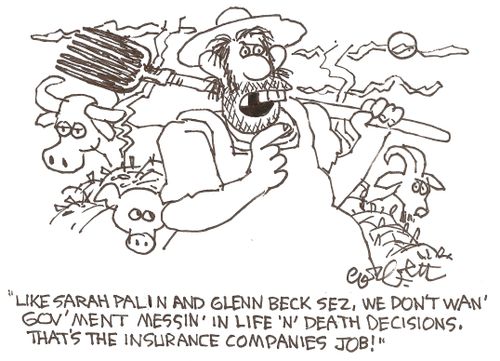 'Like Sarah Palin and Glenn Beck sez, we don't wan' gov'ment messin' in life 'n' death decisions. That's the insurance companies job!'