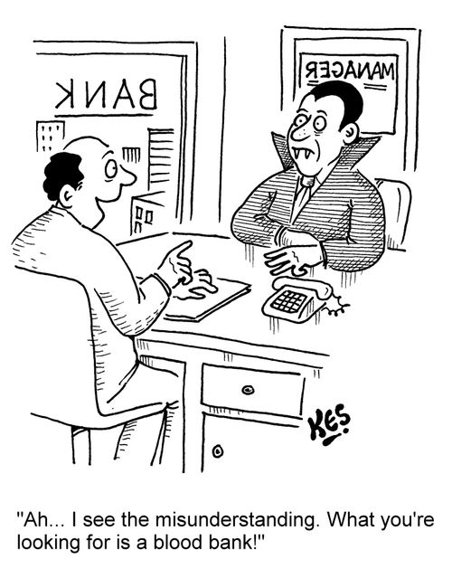 'Ah... I see the misunderstanding. What you're looking for is a blood bank!'