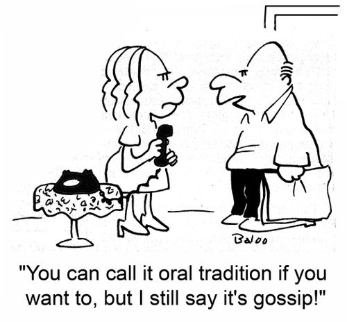 'You can call it oral tradition if you want to, but I still say it's gossip!'