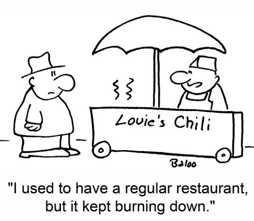 'I used to have a regular restaurant, but it kept burning down.'