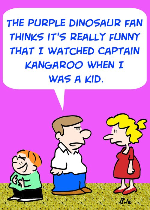 'The purple dinosaur fan thinks it's really funny that I watched Captain Kangaroo when I was a kid.'