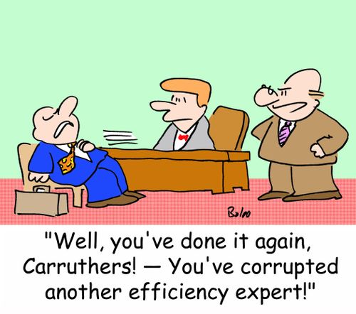 'Well, you've done it again, Carruthers -- You've corrupted another efficiency expert!'