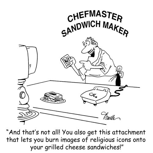 'And that's not all! You also get this attachment that lets you burn images of religious icons onto your grilled cheese sandwiches!'