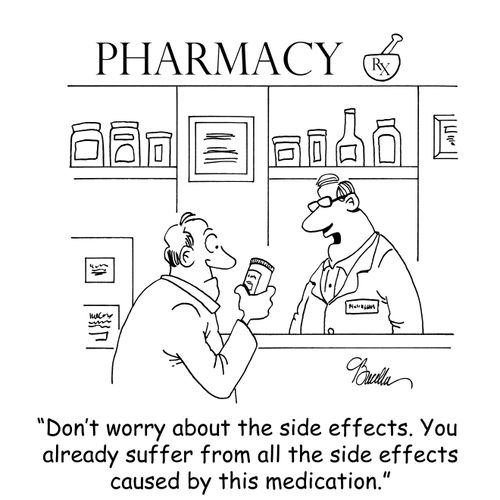 'Don't worry about the side effects. You already suffer from all the side effects caused by this medication.'