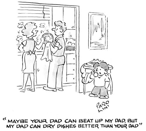 'Maybe your dad can beat up my dad, but my dad can dry dishes better than your dad.'