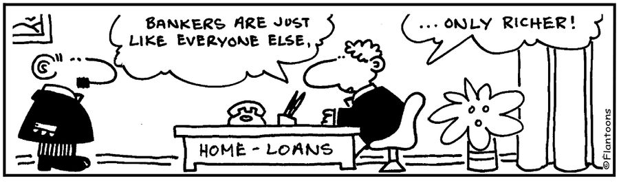 Bankers are just like everyone else, only richer.
