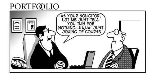 As your solicitor, let me just tell you this for nothing...haha, just joking of course.