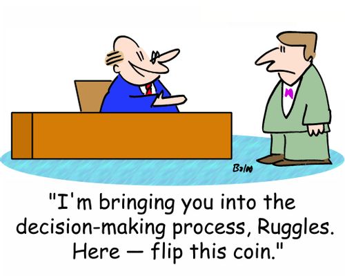 'I'm bringing you into the decision-making process, Ruggles. Here -- flip this coin.'