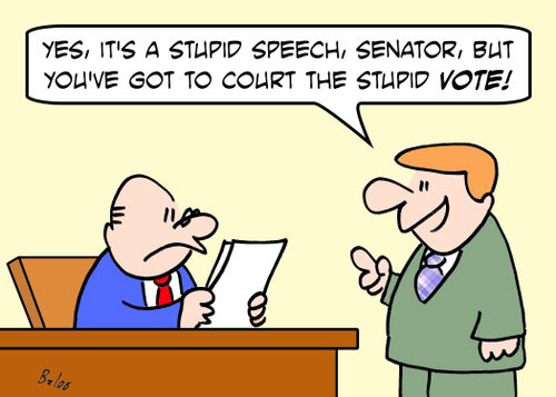 'Yes, it's a stupid speech, Senator, but you've got to court the stupid VOTE.'