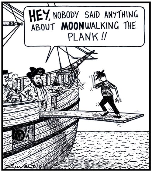 'HEY,nobody said anything about MOONwalking the Plank!!' 