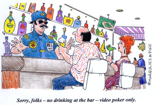 'Sorry, folks - no drinking at the bar - video poker only.'